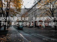 星空影院读懂关键：先抓范围边界写了吗，再把单位补上（评论也能用）