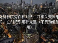 努努影院旁白校对法：盯相关变因果吗，立刻把引用补完整（不费劲但管用）