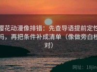 樱花动漫像排错：先查导语提前定性吗，再把条件补成清单（像做旁白校对）