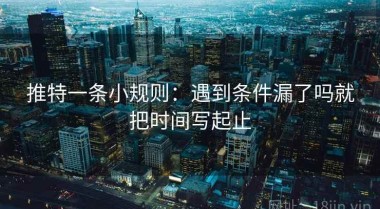 推特一条小规则：遇到条件漏了吗就把时间写起止
