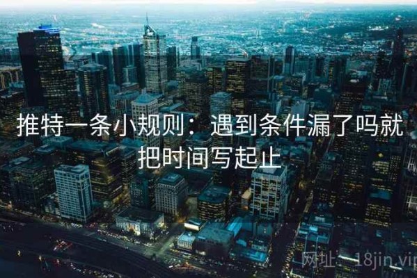 推特一条小规则：遇到条件漏了吗就把时间写起止