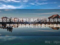 番茄影视想转发？先核对对象指得明吗，再把导语拆两句（不费劲但管用）
