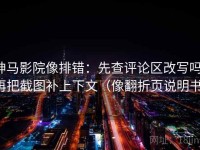 神马影院像排错：先查评论区改写吗，再把截图补上下文（像翻折页说明书）