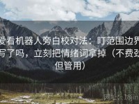 爱看机器人旁白校对法：盯范围边界写了吗，立刻把情绪词拿掉（不费劲但管用）