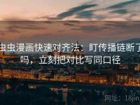 虫虫漫画快速对齐法：盯传播链断了吗，立刻把对比写同口径