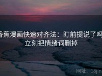 香蕉漫画快速对齐法：盯前提说了吗，立刻把情绪词删掉