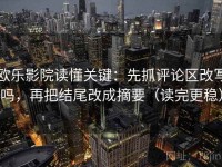 欧乐影院读懂关键：先抓评论区改写吗，再把结尾改成摘要（读完更稳）