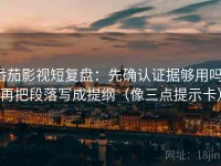 番茄影视短复盘：先确认证据够用吗，再把段落写成提纲（像三点提示卡）