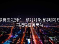 读觅圈先别忙：核对对象指得明吗后再把导语拆两句