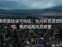 微密圈快读不快信：先问转发语加码吗，再把结尾改成摘要