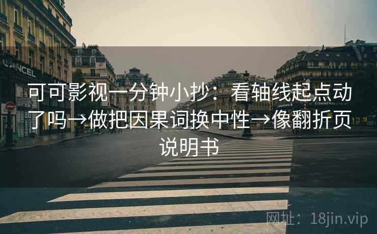 可可影视一分钟小抄：看轴线起点动了吗→做把因果词换中性→像翻折页说明书