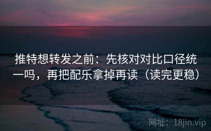 推特想转发之前：先核对对比口径统一吗，再把配乐拿掉再读（读完更稳）
